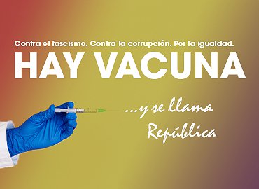 Hay vacuna contra el fascismo, contra la corrupción, por la igualdad. Se llama República.